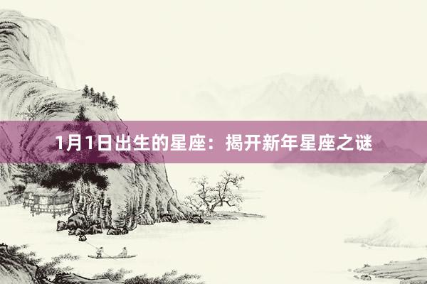 1月1日出生的星座：揭开新年星座之谜